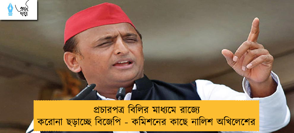 প্রচারপত্র বিলির মাধ্যমে রাজ্যে করোনা ছড়াচ্ছে বিজেপি - কমিশনের কাছে নালিশ অখিলেশের