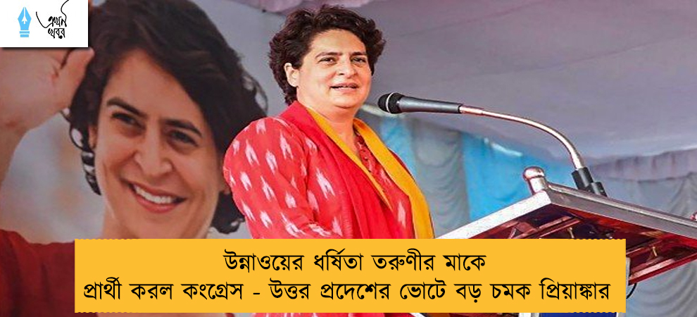 উন্নাওয়ের ধর্ষিতা তরুণীর মাকে প্রার্থী করল কংগ্রেস - উত্তর প্রদেশের ভোটে বড় চমক প্রিয়াঙ্কার