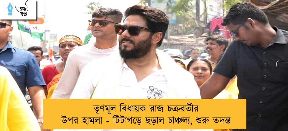 তৃণমূল বিধায়ক রাজ চক্রবর্তীর উপর হামলা - টিটাগড়ে ছড়াল চাঞ্চল্য, শুরু তদন্ত