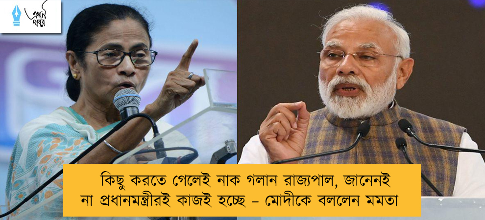 কিছু করতে গেলেই নাক গলান রাজ্যপাল, জানেনই না প্রধানমন্ত্রীরই কাজই হচ্ছে – মোদীকে বললেন মমতা