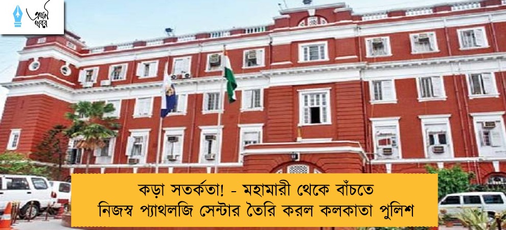 কড়া সতর্কতা! - মহামারী থেকে বাঁচতে নিজস্ব প্যাথলজি সেন্টার তৈরি করল কলকাতা পুলিশ