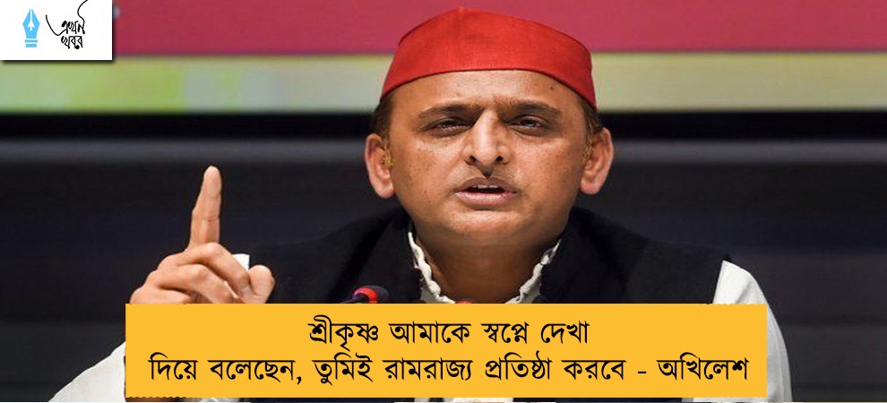 শ্রীকৃষ্ণ আমাকে স্বপ্নে দেখা দিয়ে বলেছেন, তুমিই রামরাজ্য প্রতিষ্ঠা করবে - অখিলেশ
