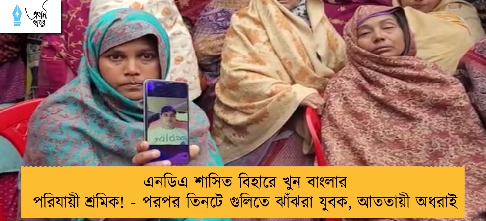 এনডিএ শাসিত বিহারে খুন বাংলার পরিযায়ী শ্রমিক! - পরপর তিনটে গুলিতে ঝাঁঝরা যুবক, আততায়ী অধরাই
