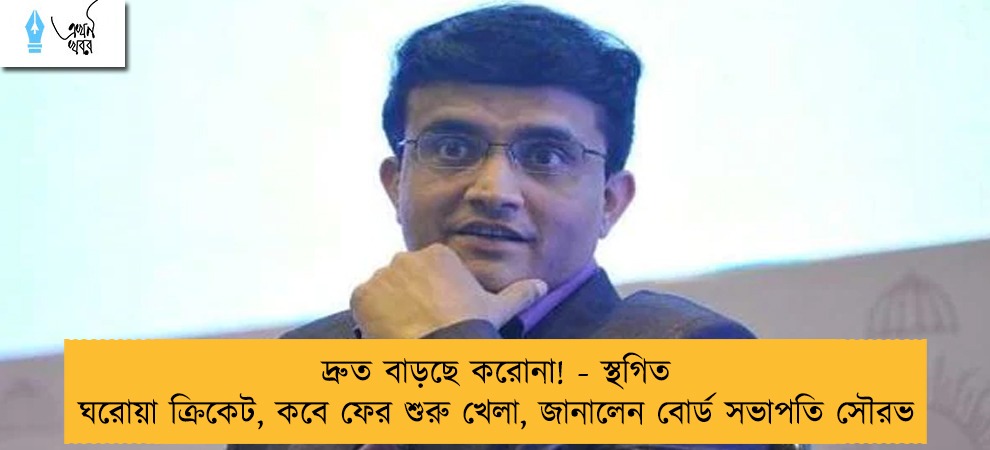 দ্রুত বাড়ছে করোনা! - স্থগিত ঘরোয়া ক্রিকেট, কবে ফের শুরু খেলা, জানালেন বোর্ড সভাপতি সৌরভ