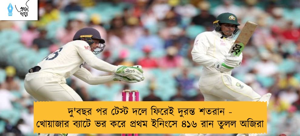 দু'বছর পর টেস্ট দলে ফিরেই দুরন্ত শতরান - খোয়াজার ব্যাটে ভর করে প্রথম ইনিংসে ৪১৬ রান তুলল অজিরা