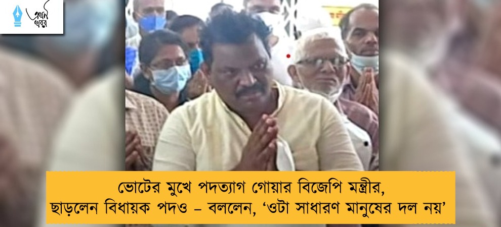 ভোটের মুখে পদত্যাগ গোয়ার বিজেপি মন্ত্রীর, ছাড়লেন বিধায়ক পদও – বললেন, ‘ওটা সাধারণ মানুষের দল নয়’