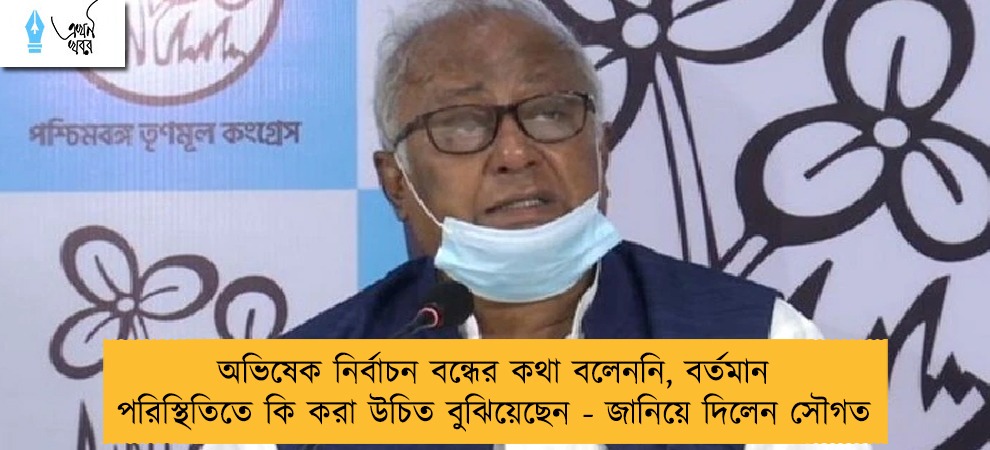অভিষেক নির্বাচন বন্ধের কথা বলেননি, বর্তমান পরিস্থিতিতে কি করা উচিত বুঝিয়েছেন - জানিয়ে দিলেন সৌগত