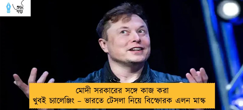 মোদী সরকারের সঙ্গে কাজ করা খুবই চ্যালেঞ্জিং – ভারতে টেসলা নিয়ে বিস্ফোরক এলন মাস্ক
