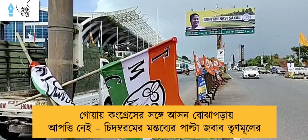 গোয়ায় কংগ্রেসের সঙ্গে আসন বোঝাপড়ায় আপত্তি নেই – চিদম্বরমের মন্তব্যের পাল্টা জবাব তৃণমূলের