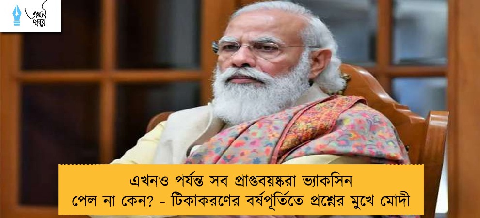 এখনও পর্যন্ত সব প্রাপ্তবয়ষ্করা ভ্যাকসিন পেল না কেন? - টিকাকরণের বর্ষপূর্তিতে প্রশ্নের মুখে মোদী