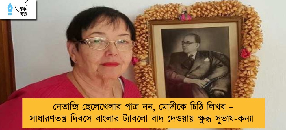 নেতাজি ছেলেখেলার পাত্র নন, মোদীকে চিঠি লিখব – সাধারণতন্ত্র দিবসে বাংলার ট্যাবলো বাদ দেওয়ায় ক্ষুব্ধ সুভাষ-কন্যা