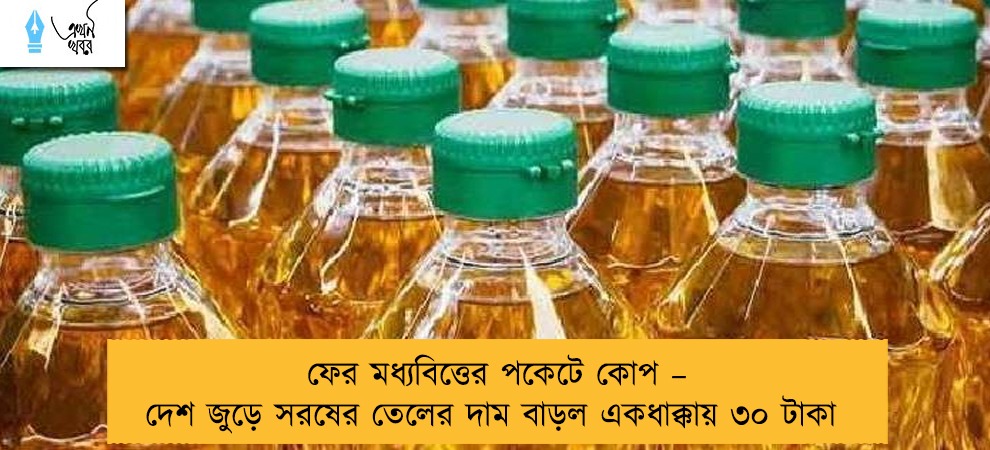 ফের মধ্যবিত্তের পকেটে কোপ – দেশ জুড়ে সরষের তেলের দাম বাড়ল একধাক্কায় ৩০ টাকা