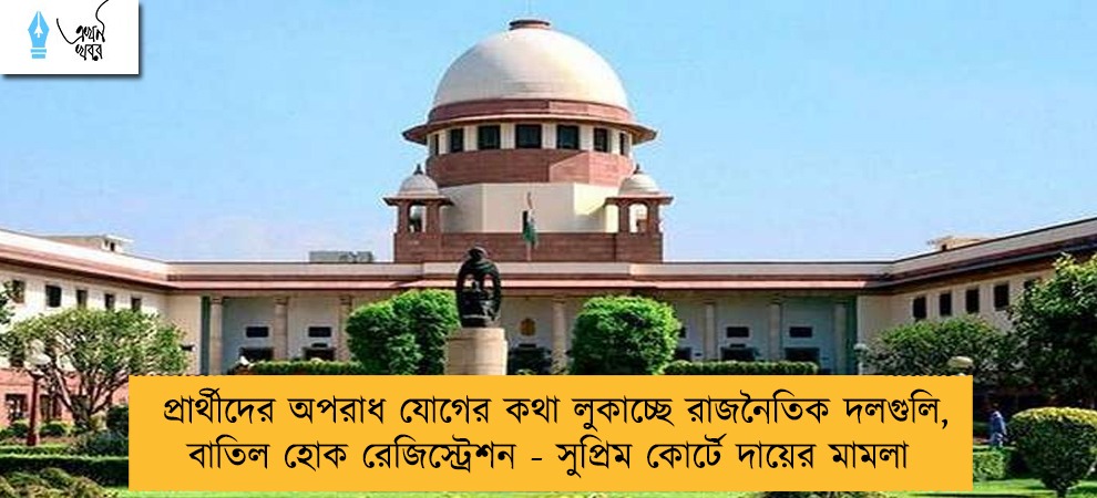 প্রার্থীদের অপরাধ যোগের কথা লুকাচ্ছে রাজনৈতিক দলগুলি, বাতিল হোক রেজিস্ট্রেশন - সুপ্রিম কোর্টে দায়ের মামলা