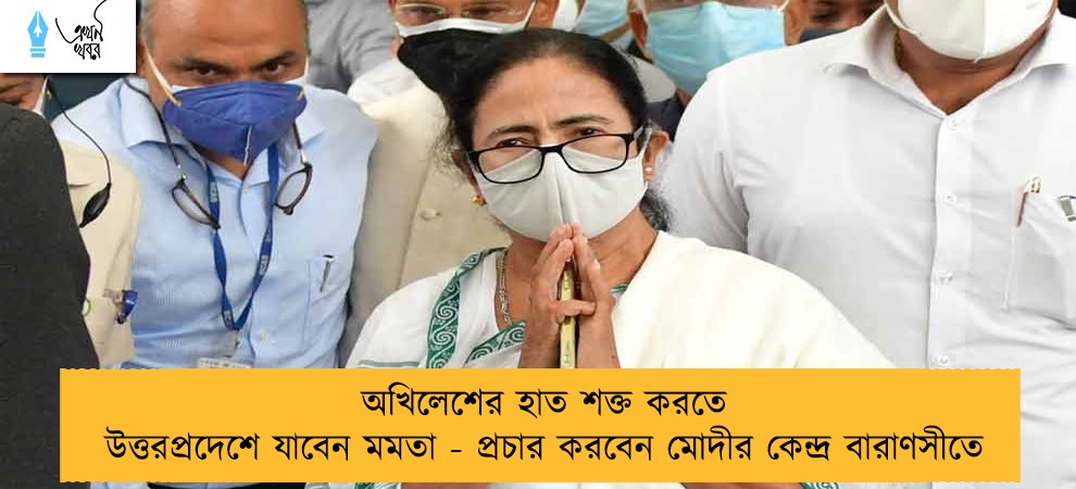 অখিলেশের হাত শক্ত করতে উত্তরপ্রদেশে যাবেন মমতা - প্রচার করবেন মোদীর কেন্দ্র বারাণসীতে