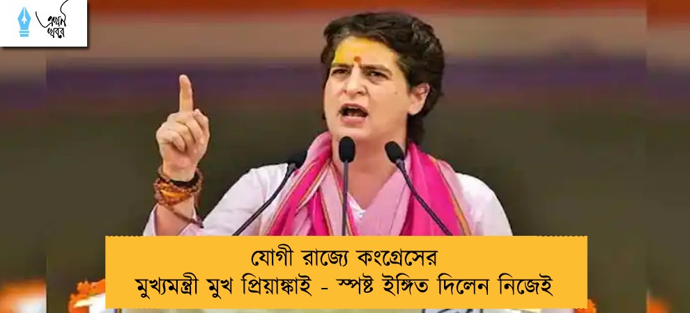 যোগী রাজ্যে কংগ্রেসের মুখ্যমন্ত্রী মুখ প্রিয়াঙ্কাই - স্পষ্ট ইঙ্গিত দিলেন নিজেই
