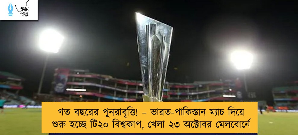 গত বছরের পুনরাবৃত্তি! – ভারত-পাকিস্তান ম্যাচ দিয়ে শুরু হচ্ছে টি২০ বিশ্বকাপ, খেলা ২৩ অক্টোবর মেলবোর্নে
