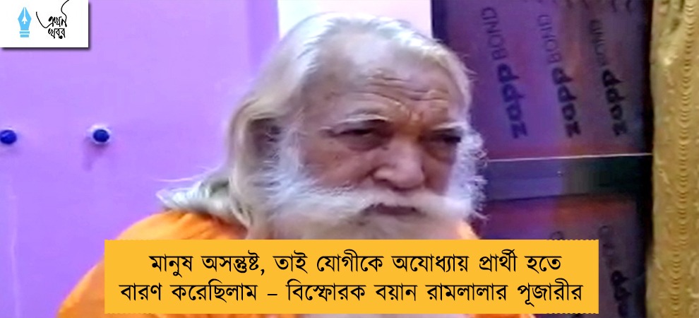 মানুষ অসন্তুষ্ট, তাই যোগীকে অযোধ্যায় প্রার্থী হতে বারণ করেছিলাম – বিস্ফোরক বয়ান রামলালার পূজারীর