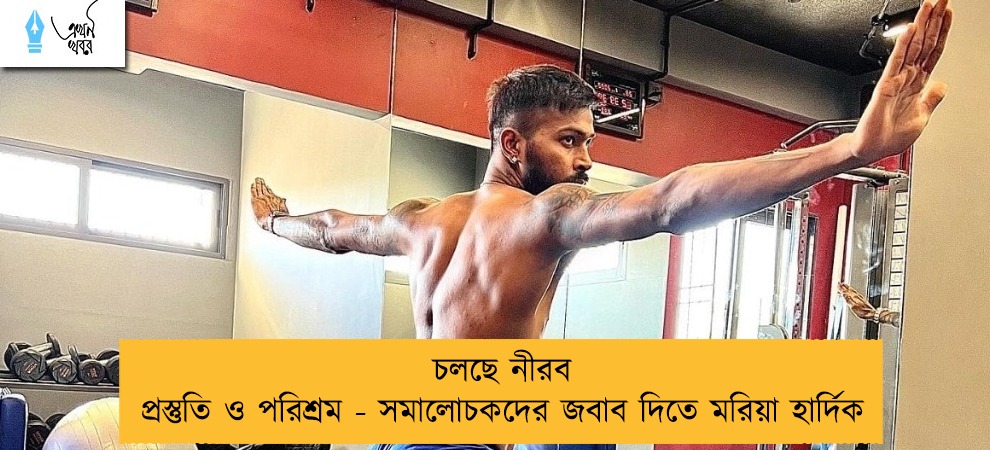 চলছে নীরব প্রস্তুতি ও পরিশ্রম - সমালোচকদের জবাব দিতে মরিয়া হার্দিক
