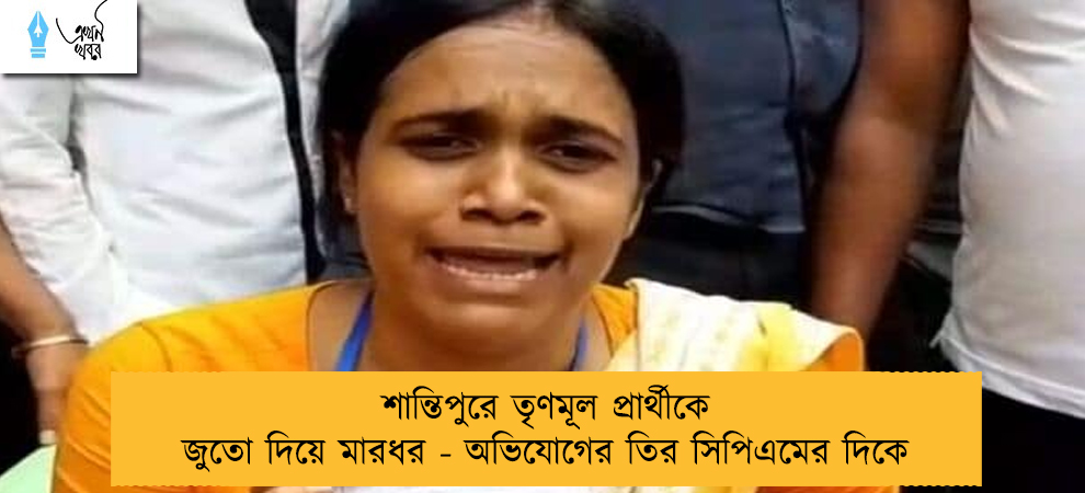 শান্তিপুরে তৃণমূল প্রার্থীকে জুতো দিয়ে মারধর - অভিযোগের তির সিপিএমের দিকে