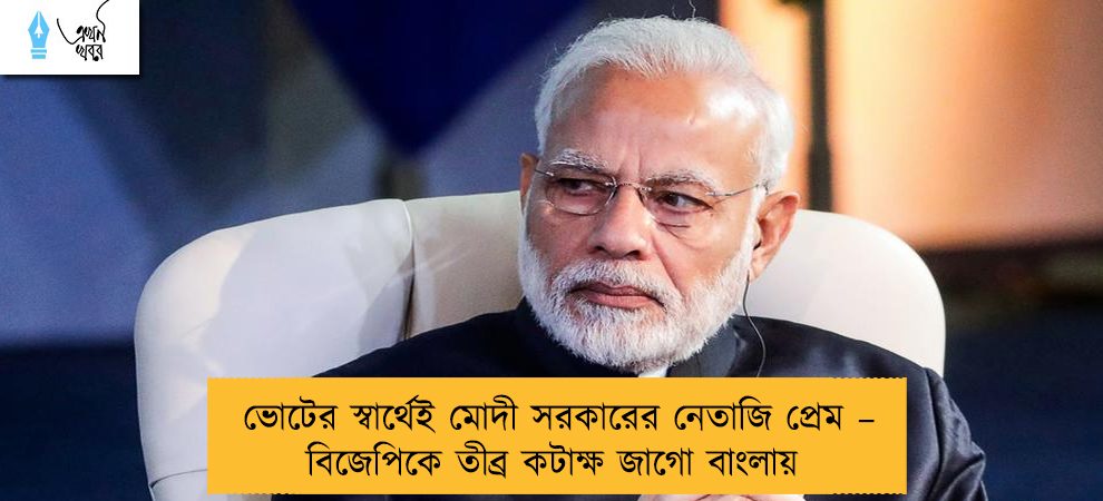 ভোটের স্বার্থেই মোদী সরকারের নেতাজি প্রেম – বিজেপিকে তীব্র কটাক্ষ জাগো বাংলায়