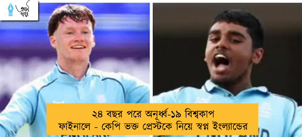 ২৪ বছর পরে অনূর্ধ্ব-১৯ বিশ্বকাপ ফাইনালে - কেপি ভক্ত প্রেস্টকে নিয়ে স্বপ্ন ইংল্যান্ডের