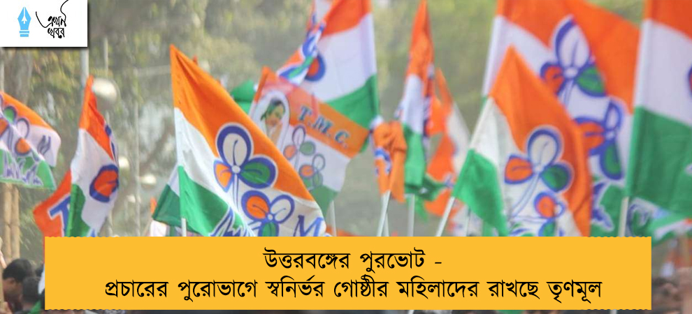 উত্তরবঙ্গের পুরভোট -  প্রচারের পুরোভাগে স্বনির্ভর গোষ্ঠীর মহিলাদের রাখছে তৃণমূল