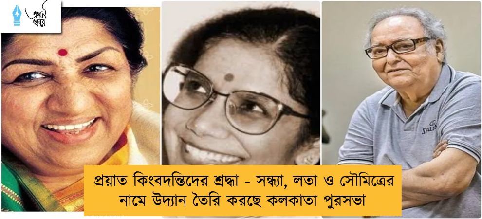 প্রয়াত কিংবদন্তিদের শ্রদ্ধা - সন্ধ্যা, লতা ও সৌমিত্রের নামে উদ্যান তৈরি করছে কলকাতা পুরসভা