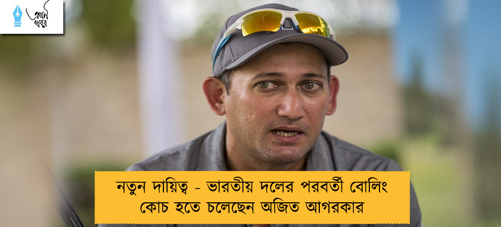 নতুন দায়িত্ব - ভারতীয় দলের পরবর্তী বোলিং কোচ হতে চলেছেন অজিত আগরকার