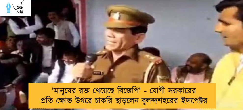 'মানুষের রক্ত খেয়েছে বিজেপি' - যোগী সরকারের প্রতি ক্ষোভ উগরে চাকরি ছাড়লেন বুলন্দশহরের ইন্সপেক্টর