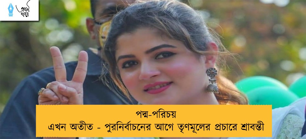পদ্ম-পরিচয় এখন অতীত - পুরনির্বাচনের আগে তৃণমূলের প্রচারে শ্রাবন্তী