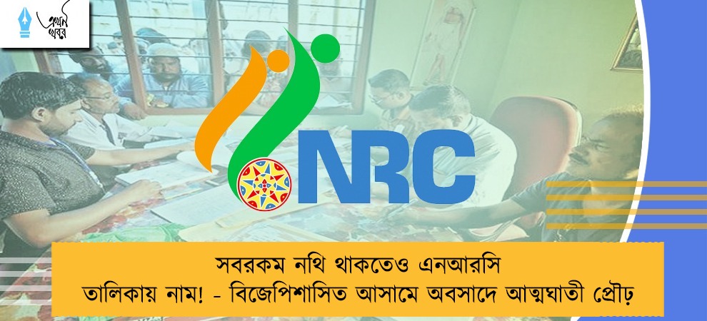 সবরকম নথি থাকতেও এনআরসি তালিকায় নাম! - বিজেপিশাসিত আসামে অবসাদে আত্মঘাতী প্রৌঢ়