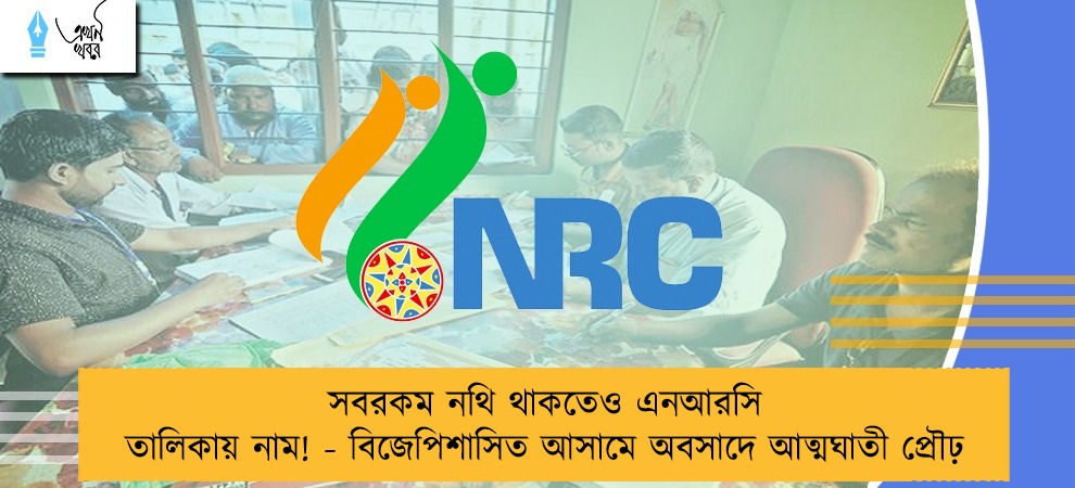 সবরকম নথি থাকতেও এনআরসি তালিকায় নাম! - বিজেপিশাসিত আসামে অবসাদে আত্মঘাতী প্রৌঢ়