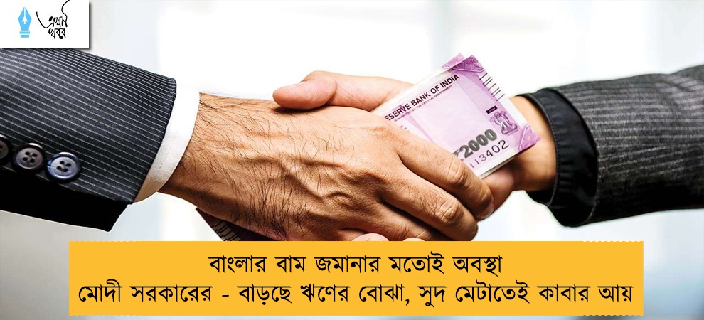 বাংলার বাম জমানার মতোই অবস্থা মোদী সরকারের - বাড়ছে ঋণের বোঝা, সুদ মেটাতেই কাবার আয়