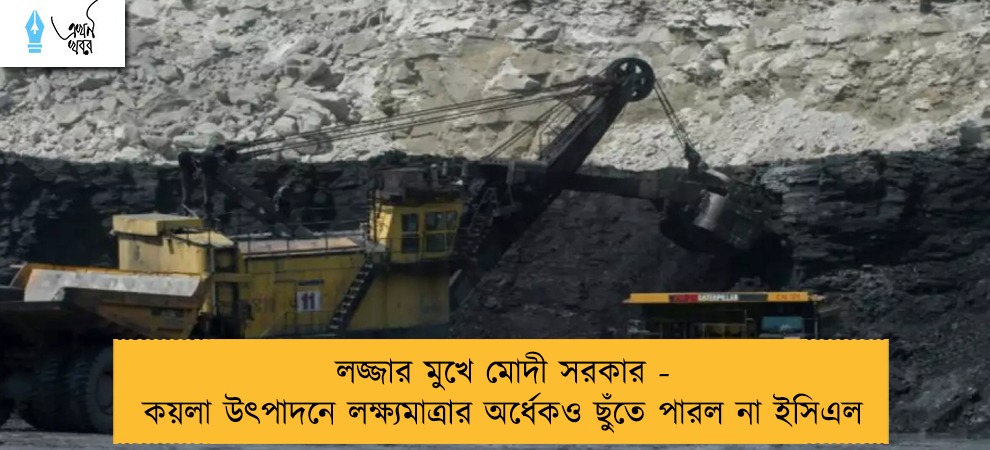 লজ্জার মুখে মোদী সরকার - কয়লা উৎপাদনে লক্ষ্যমাত্রার অর্ধেকও ছুঁতে পারল না ইসিএল