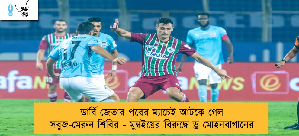 ডার্বি জেতার পরের ম্যাচেই আটকে গেল সবুজ-মেরুন শিবির - মুম্বইয়ের বিরুদ্ধে ড্র মোহনবাগানের