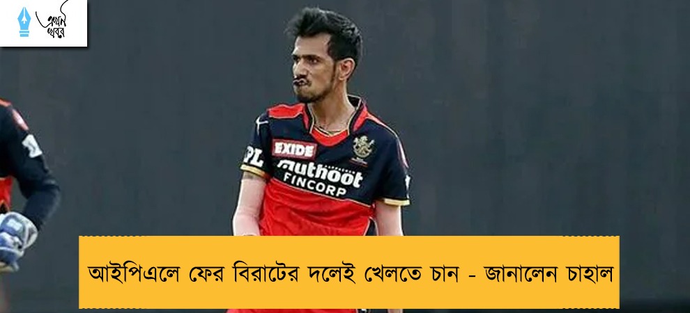 আইপিএলে ফের বিরাটের দলেই খেলতে চান - জানালেন চাহাল