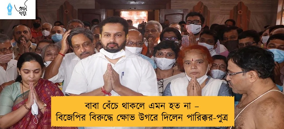 বাবা বেঁচে থাকলে এমন হত না – বিজেপির বিরুদ্ধে ক্ষোভ উগরে দিলেন পারিক্কর-পুত্র
