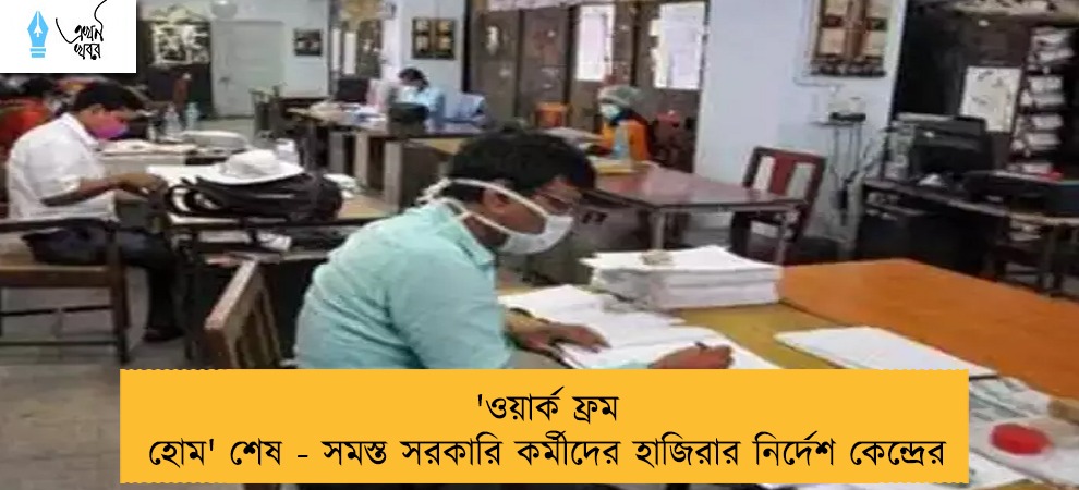 'ওয়ার্ক ফ্রম হোম' শেষ - সমস্ত সরকারি কর্মীদের হাজিরার নির্দেশ কেন্দ্রের