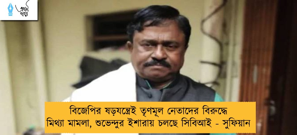 বিজেপির ষড়যন্ত্রেই তৃণমূল নেতাদের বিরুদ্ধে মিথ্যা মামলা, শুভেন্দুর ইশারায় চলছে সিবিআই - সুফিয়ান