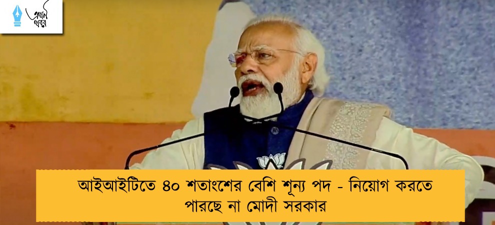 আইআইটিতে ৪০ শতাংশের বেশি শূন্য পদ - নিয়োগ করতে পারছে না মোদী সরকার