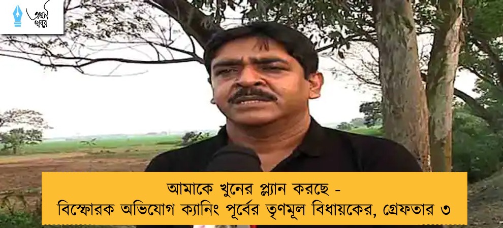 আমাকে খুনের প্ল্যান করছে - বিস্ফোরক অভিযোগ ক্যানিং পূর্বের তৃণমূল বিধায়কের, গ্রেফতার ৩