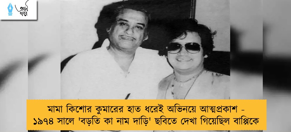 মামা কিশোর কুমারের হাত ধরেই অভিনয়ে আত্মপ্রকাশ - ১৯৭৪ সালে 'বড়তি কা নাম দাড়ি' ছবিতে দেখা গিয়েছিল বাপ্পিকে