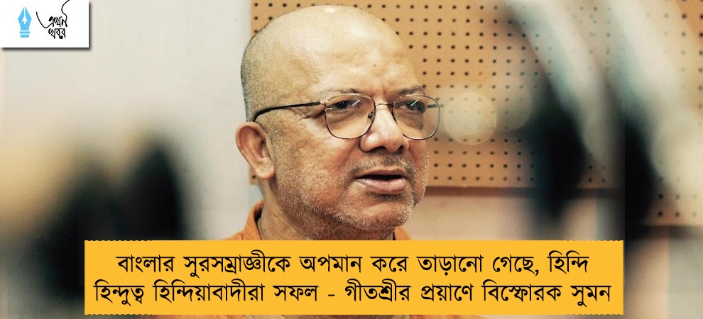 বাংলার সুরসম্রাজ্ঞীকে অপমান করে তাড়ানো গেছে, হিন্দি হিন্দুত্ব হিন্দিয়াবাদীরা সফল - গীতশ্রীর প্রয়াণে বিস্ফোরক সুমন