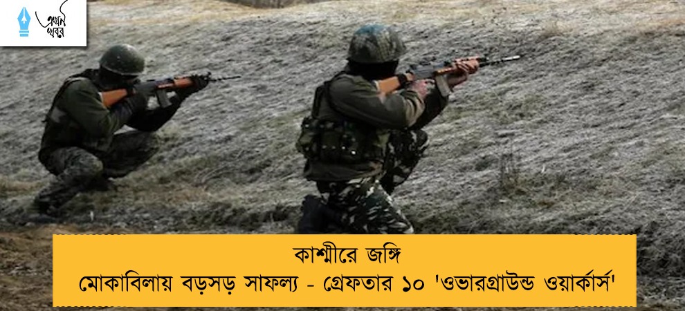 কাশ্মীরে জঙ্গি মোকাবিলায় বড়সড় সাফল্য - গ্রেফতার ১০ 'ওভারগ্রাউন্ড ওয়ার্কার্স'