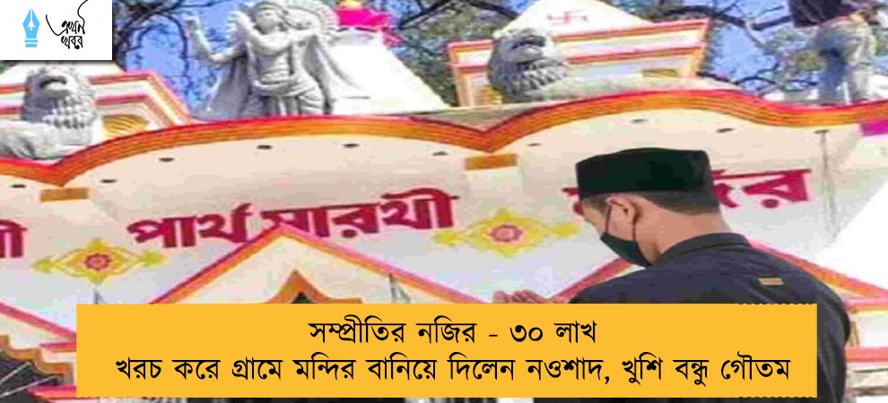 সম্প্রীতির নজির - ৩০ লাখ খরচ করে গ্রামে মন্দির বানিয়ে দিলেন নওশাদ, খুশি বন্ধু গৌতম