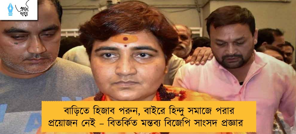 বাড়িতে হিজাব পরুন, বাইরে হিন্দু সমাজে পরার প্রয়োজন নেই – বিতর্কিত মন্তব্য বিজেপি সাংসদ প্রজ্ঞার