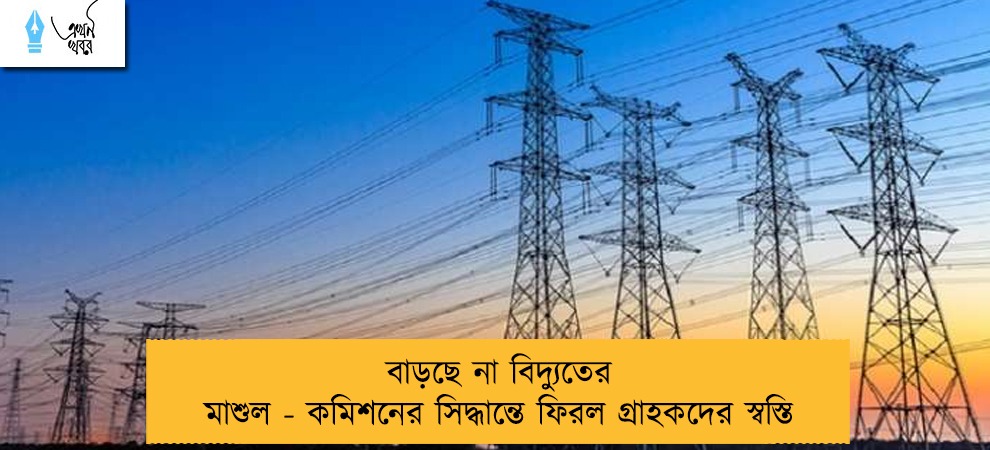 বাড়ছে না বিদ্যুতের মাশুল - কমিশনের সিদ্ধান্তে ফিরল গ্রাহকদের স্বস্তি