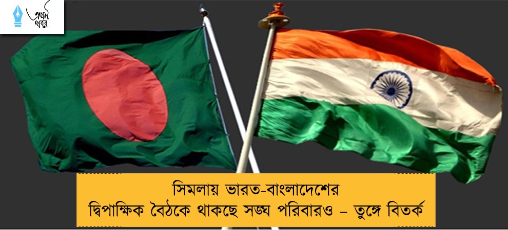 সিমলায় ভারত-বাংলাদেশের দ্বিপাক্ষিক বৈঠকে থাকছে সঙ্ঘ পরিবারও – তুঙ্গে বিতর্ক