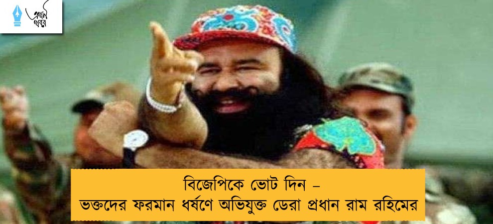 বিজেপিকে ভোট দিন – ভক্তদের ফরমান ধর্ষণে অভিযুক্ত ডেরা প্রধান রাম রহিমের