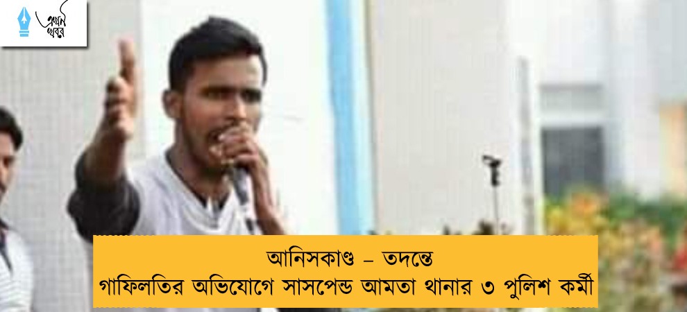 আনিসকাণ্ড – তদন্তে গাফিলতির অভিযোগে সাসপেন্ড আমতা থানার ৩ পুলিশ কর্মী